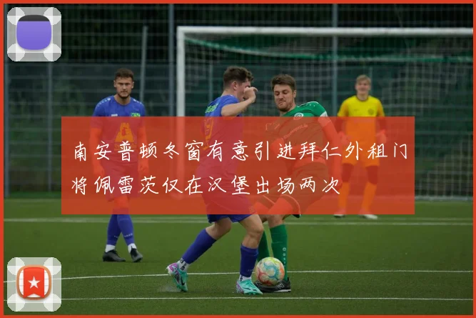 南安普顿冬窗有意引进拜仁外租门将佩雷茨仅在汉堡出场两次