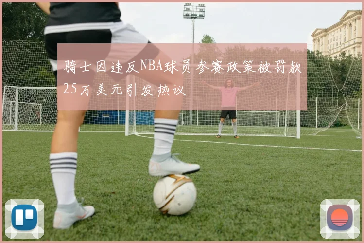 骑士因违反NBA球员参赛政策被罚款25万美元引发热议