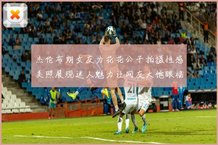 杰伦布朗女友为花花公子拍摄性感美照展现迷人魅力让网友大饱眼福